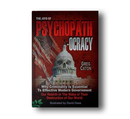 The Joys of Psychopathocracy: Why Criminality Is Essential To Effective Modern Government, Our Rebirth In The Wake of Their Destruction of Our World Paperback – September 25, 2017